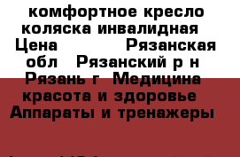 комфортное кресло-коляска инвалидная › Цена ­ 8 000 - Рязанская обл., Рязанский р-н, Рязань г. Медицина, красота и здоровье » Аппараты и тренажеры   